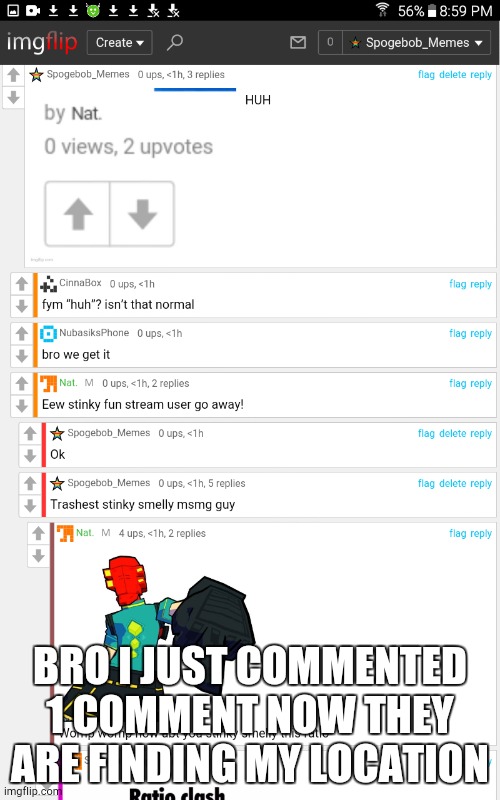 Beat them, fun stream | BRO I JUST COMMENTED 1 COMMENT NOW THEY ARE FINDING MY LOCATION | image tagged in fun stream,gang | made w/ Imgflip meme maker