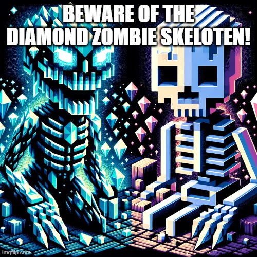 diamond zombie skeleton | BEWARE OF THE DIAMOND ZOMBIE SKELOTEN! | image tagged in diamond,zombie,skeleton | made w/ Imgflip meme maker