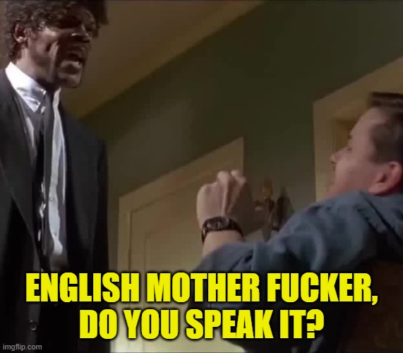 ENGLISH MOTHER FUCKER,
DO YOU SPEAK IT? | made w/ Imgflip meme maker