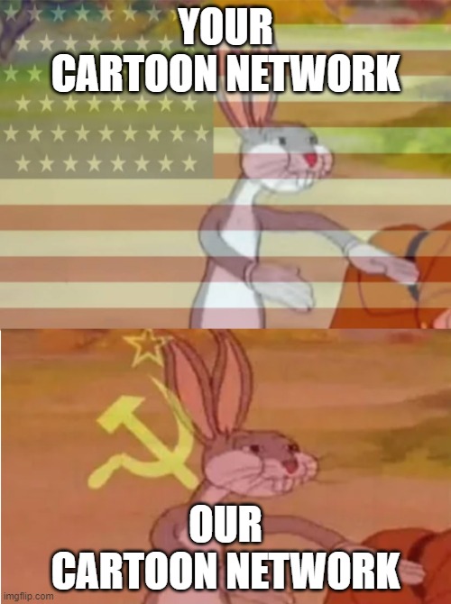 On your cartoon network | YOUR CARTOON NETWORK; OUR CARTOON NETWORK | image tagged in bugs bunny communist capitalist,cartoon network,your cartoon network | made w/ Imgflip meme maker