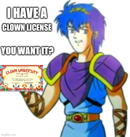 Marth offers you Something | CLOWN LICENSE | image tagged in marth offers you something | made w/ Imgflip meme maker