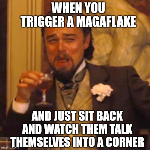 Laughing Leo Meme | WHEN YOU TRIGGER A MAGAFLAKE; AND JUST SIT BACK AND WATCH THEM TALK THEMSELVES INTO A CORNER | image tagged in memes,laughing leo | made w/ Imgflip meme maker