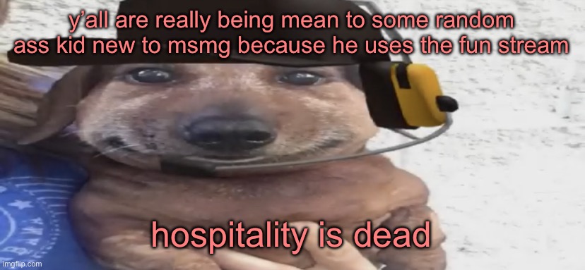 chucklenuts | y’all are really being mean to some random ass kid new to msmg because he uses the fun stream; hospitality is dead | image tagged in chucklenuts | made w/ Imgflip meme maker