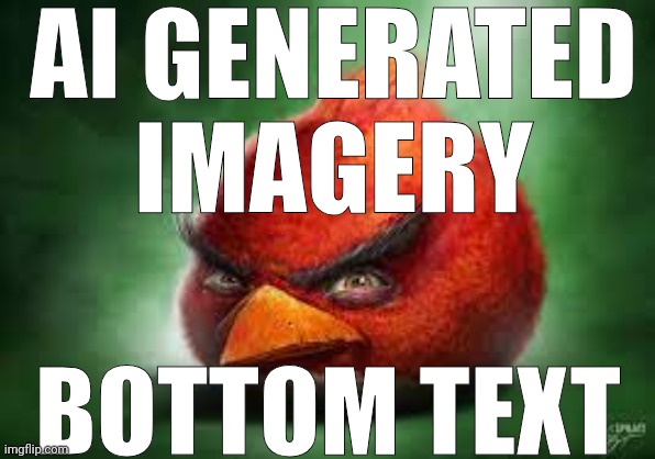 Realistic Red Angry Birds | AI GENERATED IMAGERY BOTTOM TEXT | image tagged in realistic red angry birds | made w/ Imgflip meme maker