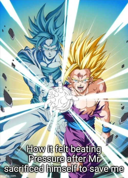 How it felt beating Pressure after Mr sacrificed himself to save me | made w/ Imgflip meme maker