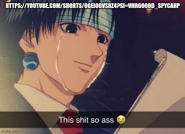 This s**t so ass | HTTPS://YOUTUBE.COM/SHORTS/0GEIOGVSRZ4?SI=VHRGO0OD_SPYCAHP | image tagged in this s t so ass | made w/ Imgflip meme maker