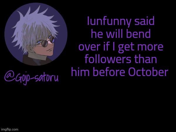 Gojo's announcement template V5 | Iunfunny said he will bend over if I get more followers than him before October | image tagged in gojo's announcement template v5 | made w/ Imgflip meme maker
