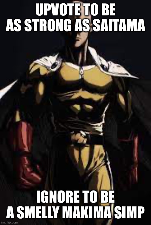 You know who’s gonna be mad | UPVOTE TO BE AS STRONG AS SAITAMA; IGNORE TO BE A SMELLY MAKIMA SIMP | image tagged in saitama serious | made w/ Imgflip meme maker