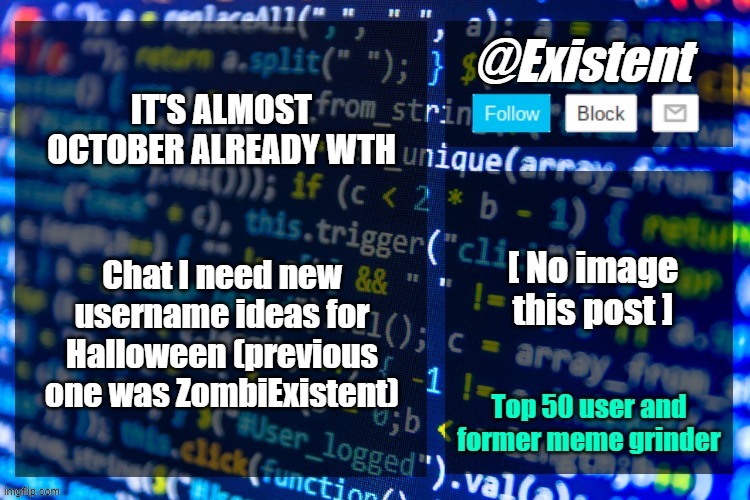 existent announcement temp | IT'S ALMOST OCTOBER ALREADY WTH; Chat I need new username ideas for Halloween (previous one was ZombiExistent) | image tagged in existent announcement temp | made w/ Imgflip meme maker