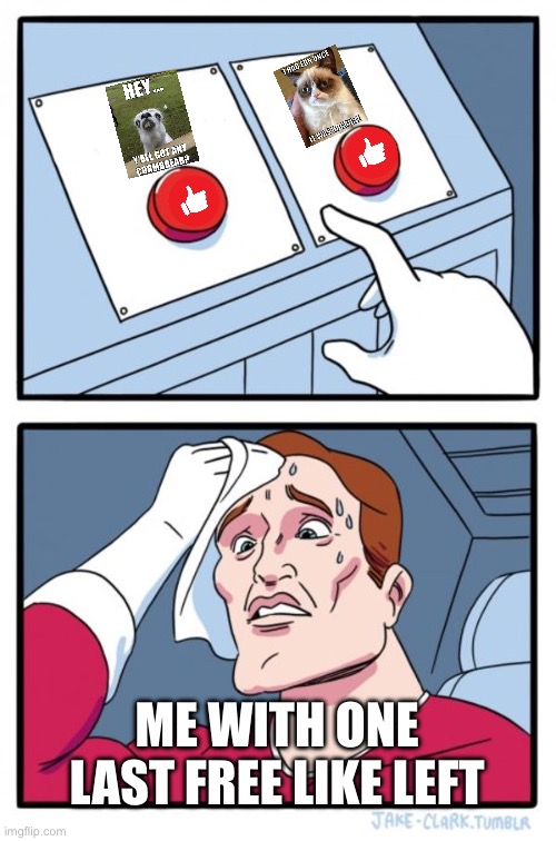 Two Buttons Meme | ME WITH ONE LAST FREE LIKE LEFT | image tagged in memes,two buttons | made w/ Imgflip meme maker