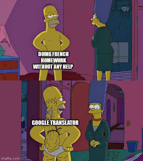 Homer Simpson's Back Fat | DOING FRENCH HOMEWORK WITHOUT ANY HELP; GOOGLE TRANSLATOR | image tagged in homer simpson's back fat | made w/ Imgflip meme maker