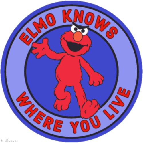 Knows Where You Live | image tagged in elmo | made w/ Imgflip meme maker