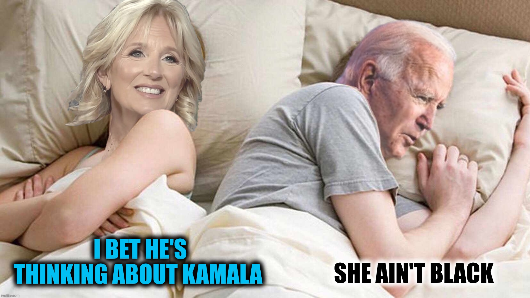 Bad Photoshop Sunday presents:  Say what? | SHE AIN'T BLACK; I BET HE'S THINKING ABOUT KAMALA | image tagged in bad photoshop sunday,joe biden,jill biden,kamala harris,i bet he's thinking about other women | made w/ Imgflip meme maker