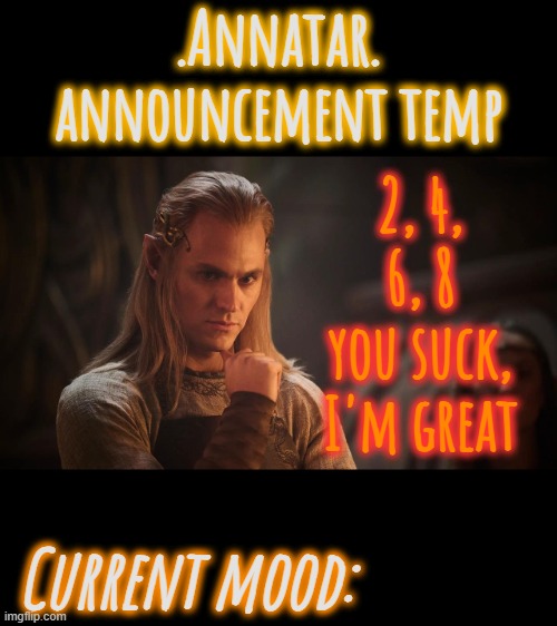 .Annatar. Announcement Temp | 2, 4, 6, 8 you suck, I'm great | image tagged in annatar announcement temp | made w/ Imgflip meme maker