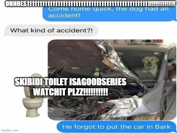 OH NOES!!111111111111!!!!!! | OHNOES111111111111111111111111111111111111111111111111!!!!!!!!!!!!!! SKIBIDI TOILET ISAGOODSERIES WATCHIT PLZZ!!!!!!!!!! | image tagged in skibidi toilet,the amazing digital circus,only in ohio,sigma | made w/ Imgflip meme maker