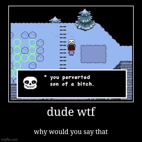 dude wtf | why would you say that | made w/ Imgflip demotivational maker
