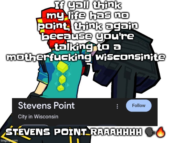 Red | If yall think my life has no point, think again because you're talking to a motherfu​cking wisconsinite; STEVENS POINT RAAAHHHH 🗣🔥 | image tagged in red | made w/ Imgflip meme maker