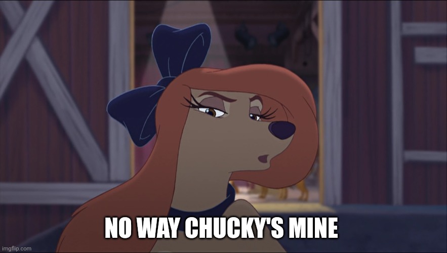 Chucky's Mine | NO WAY CHUCKY'S MINE | image tagged in dixie tough,the fox and the hound 2,chucky,reba mcentire,mgm,united artists | made w/ Imgflip meme maker