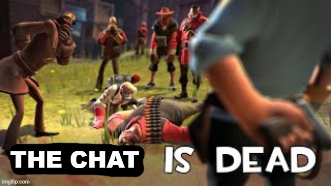 Heavy is dead | THE CHAT | image tagged in heavy is dead | made w/ Imgflip meme maker