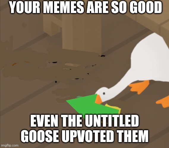 peace was always an option | YOUR MEMES ARE SO GOOD EVEN THE UNTITLED GOOSE UPVOTED THEM | image tagged in peace was always an option | made w/ Imgflip meme maker