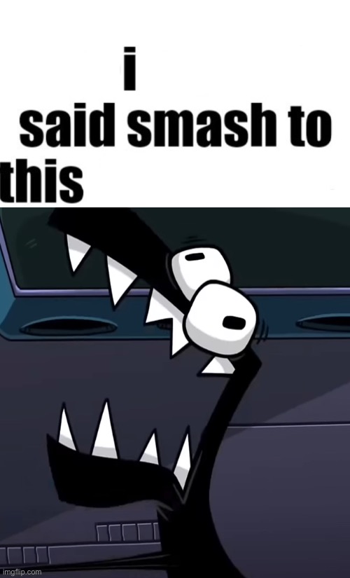 i said smash to this | image tagged in i said smash to this | made w/ Imgflip meme maker