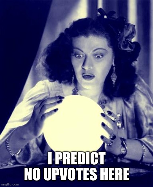 Crystal Ball | I PREDICT NO UPVOTES HERE | image tagged in crystal ball | made w/ Imgflip meme maker