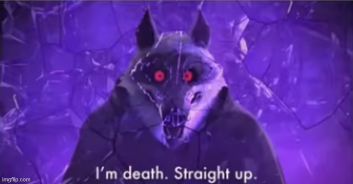 I'm death. Straight up | image tagged in i'm death straight up | made w/ Imgflip meme maker