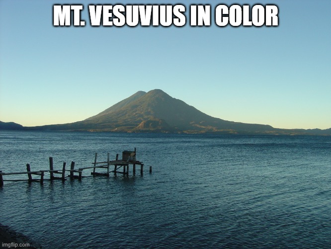 volcanoe and bridge | MT. VESUVIUS IN COLOR | image tagged in volcanoe and bridge | made w/ Imgflip meme maker