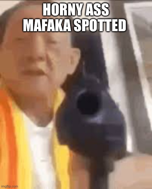 HORNY ASS MAFAKA SPOTTED | made w/ Imgflip meme maker
