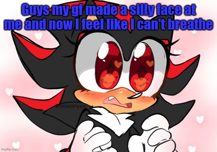 Shadow anime | Guys my gf made a silly face at me and now I feel like I can't breathe | image tagged in shadow anime | made w/ Imgflip meme maker