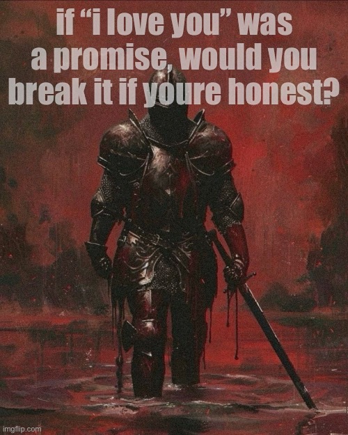 im honest. i love you. | if “i love you” was a promise, would you break it if youre honest? | image tagged in i love you,knight,art,jazzy,knights,love | made w/ Imgflip meme maker