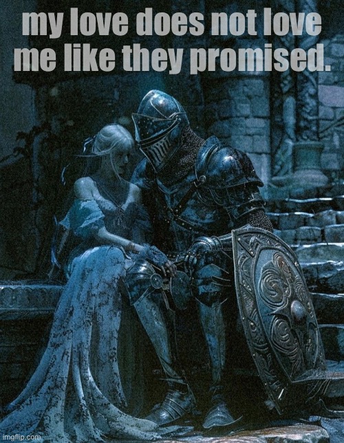 it was a promise. | my love does not love me like they promised. | image tagged in promise,knight,art,knights,jazzy,i promise | made w/ Imgflip meme maker