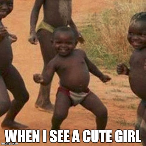 Third World Success Kid | WHEN I SEE A CUTE GIRL | image tagged in memes,third world success kid | made w/ Imgflip meme maker