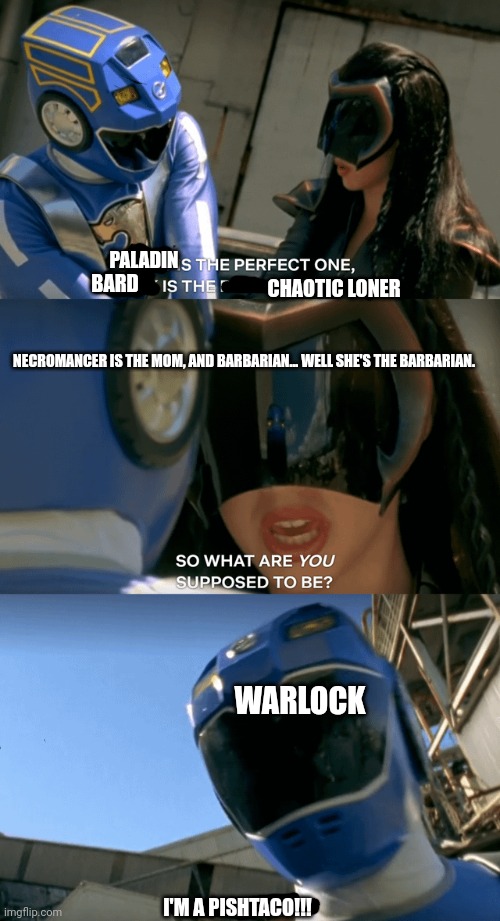 The main five's party dynamic. | PALADIN; BARD; CHAOTIC LONER; NECROMANCER IS THE MOM, AND BARBARIAN... WELL SHE'S THE BARBARIAN. WARLOCK; I'M A PISHTACO!!! | image tagged in power rangers,dungeons and dragons | made w/ Imgflip meme maker