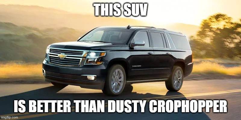 SUV | THIS SUV; IS BETTER THAN DUSTY CROPHOPPER | image tagged in suv | made w/ Imgflip meme maker