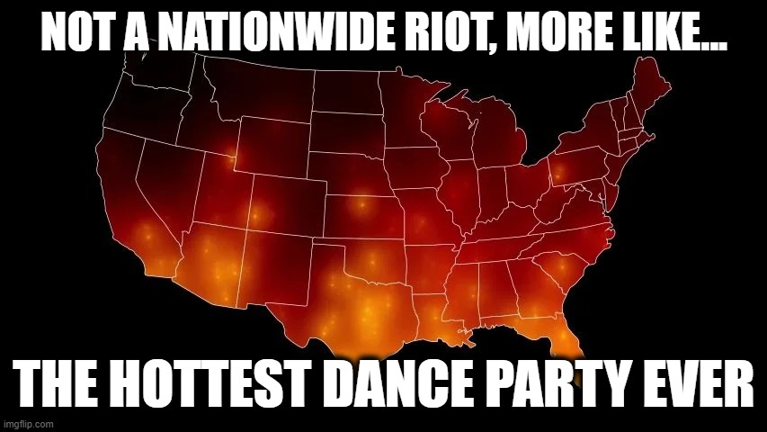 NOT A NATIONWIDE RIOT... MORE LIKE ... | NOT A NATIONWIDE RIOT, MORE LIKE... THE HOTTEST DANCE PARTY EVER | image tagged in dance,party,terrorist,anfita,blm,crimmigrants | made w/ Imgflip meme maker