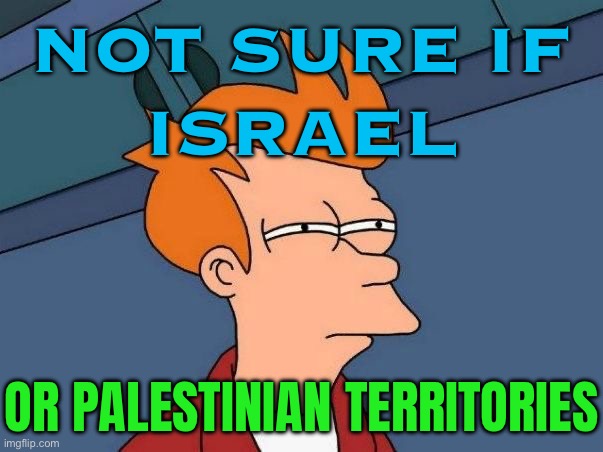 JetBlue issues apology after calling Israel 'Palestinian Territories' on map | NOT SURE IF
ISRAEL; OR PALESTINIAN TERRITORIES | image tagged in not sure if- fry,palestine,genocide,middle east,world war 3,news | made w/ Imgflip meme maker