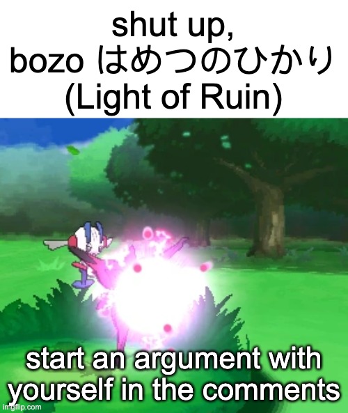 shut up bozo LIGHT OF RUIN | start an argument with yourself in the comments | image tagged in shut up bozo light of ruin | made w/ Imgflip meme maker