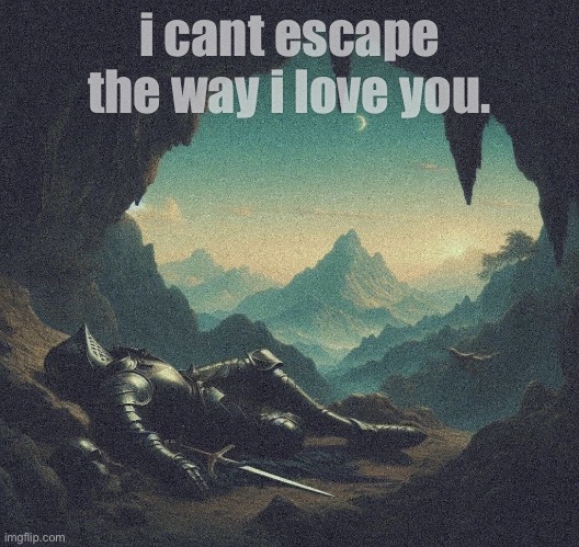 and i dont to. | i cant escape the way i love you. | image tagged in love,knight,art,jazzy,knights,i was truly in love | made w/ Imgflip meme maker