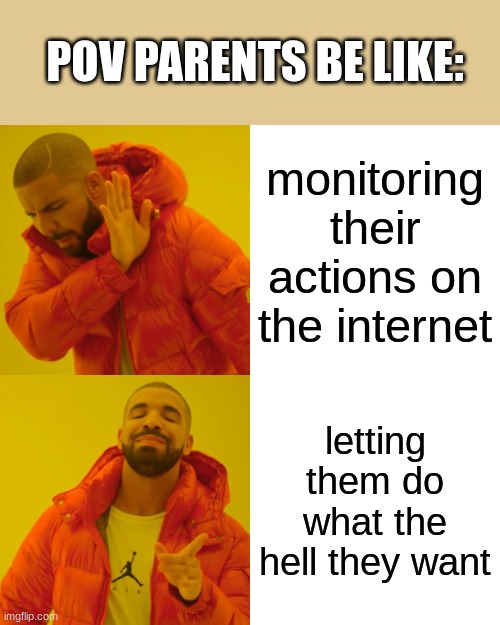 Drake Hotline Bling Meme | POV PARENTS BE LIKE:; monitoring their actions on the internet; letting them do what the hell they want | image tagged in memes,drake hotline bling | made w/ Imgflip meme maker