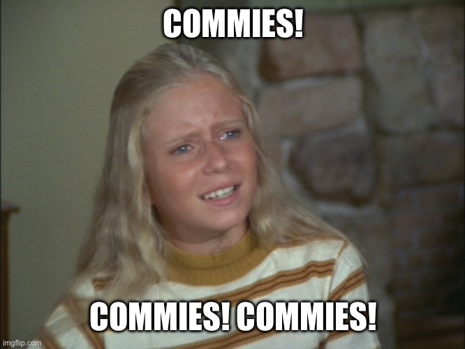 Commies | COMMIES! COMMIES! COMMIES! | image tagged in marcia marcia marcia | made w/ Imgflip meme maker