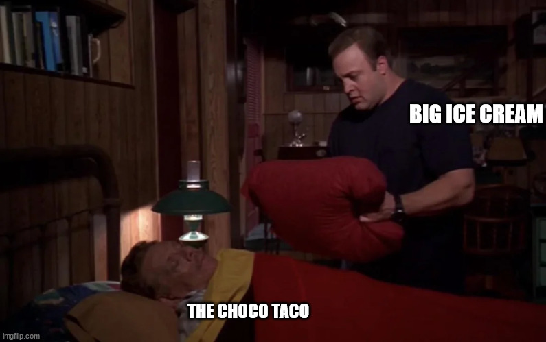 BIG ICE CREAM; THE CHOCO TACO | made w/ Imgflip meme maker