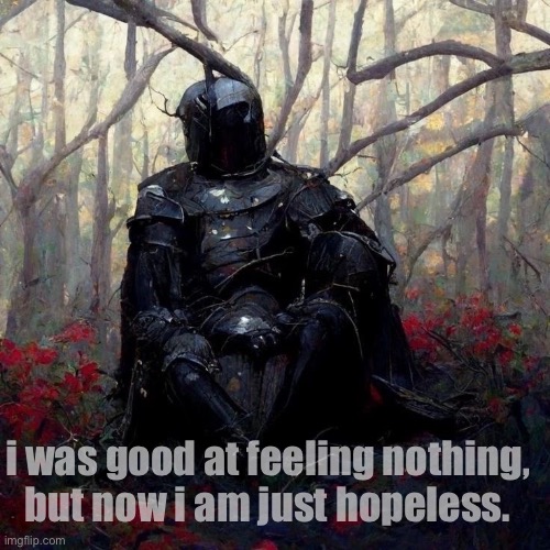 hopeless. | i was good at feeling nothing, but now i am just hopeless. | image tagged in hopeless,knight,art,jazzy,knights,hope | made w/ Imgflip meme maker