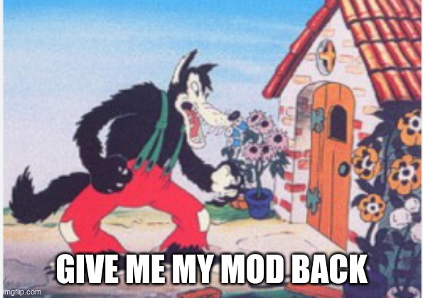 GIVE ME MY MOD BACK | made w/ Imgflip meme maker