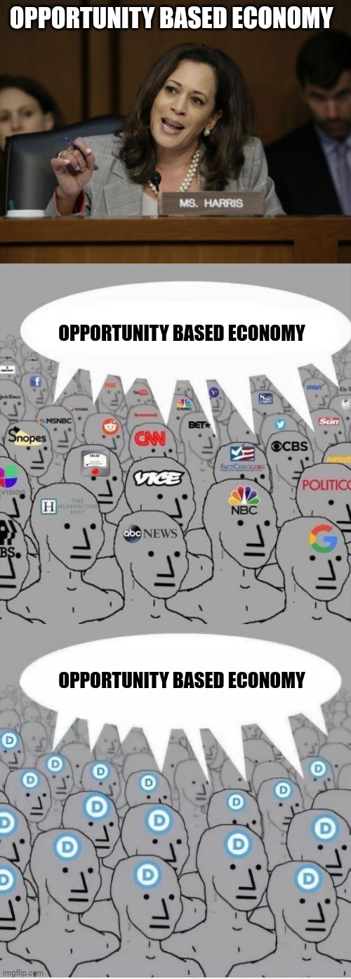 OPPORTUNITY BASED ECONOMY OPPORTUNITY BASED ECONOMY OPPORTUNITY BASED ECONOMY | image tagged in kamala harris,npc media,npc democrat template with speech bubble | made w/ Imgflip meme maker