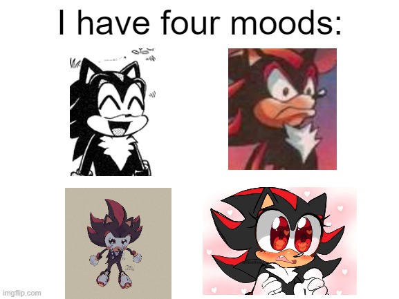 Blank White Template | I have four moods: | image tagged in i have four moods | made w/ Imgflip meme maker