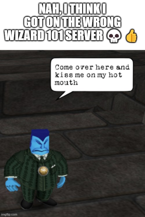 NAH, I THINK I GOT ON THE WRONG WIZARD 101 SERVER 💀👍 | made w/ Imgflip meme maker