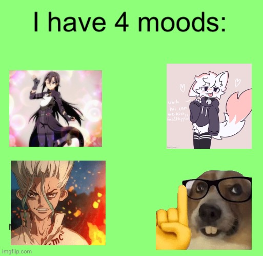 I have 4 moods | image tagged in i have 4 moods | made w/ Imgflip meme maker