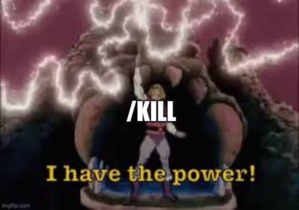 I have the power | /KILL | image tagged in i have the power | made w/ Imgflip meme maker