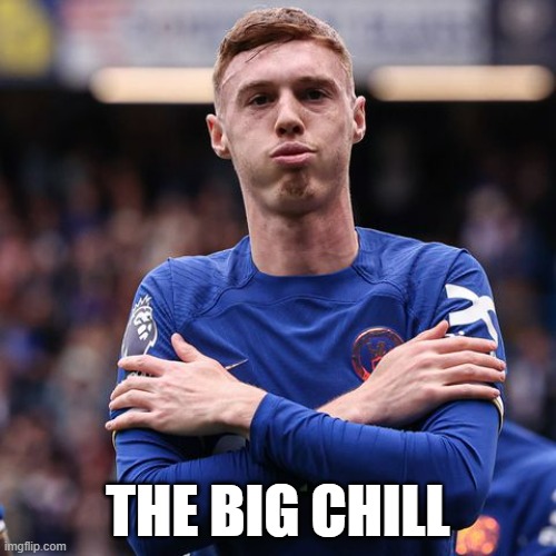 The Big Chill | THE BIG CHILL | image tagged in chelsea | made w/ Imgflip meme maker